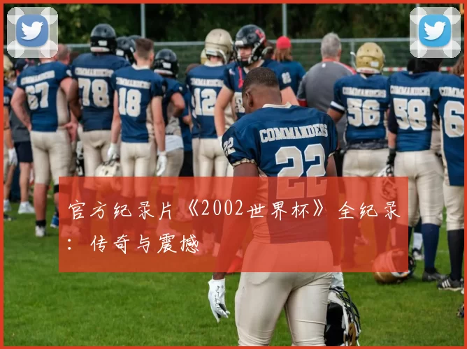 官方纪录片《2002世界杯》全纪录：传奇与震撼
