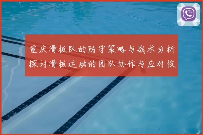 重庆滑板队的防守策略与战术分析探讨滑板运动的团队协作与应对技巧