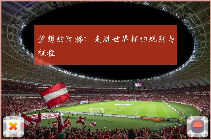梦想的阶梯：走进世界杯的规则与征程