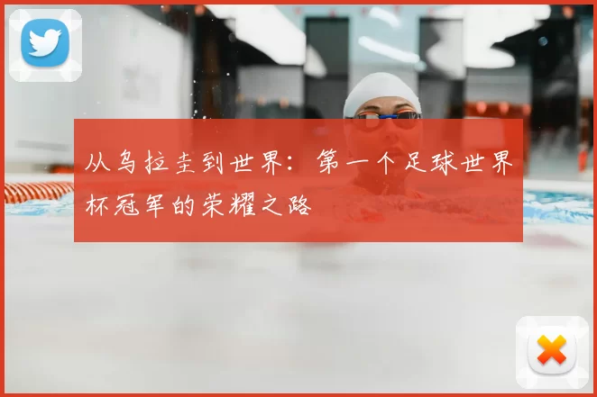 从乌拉圭到世界:第一个足球世界杯冠军的荣耀之路
