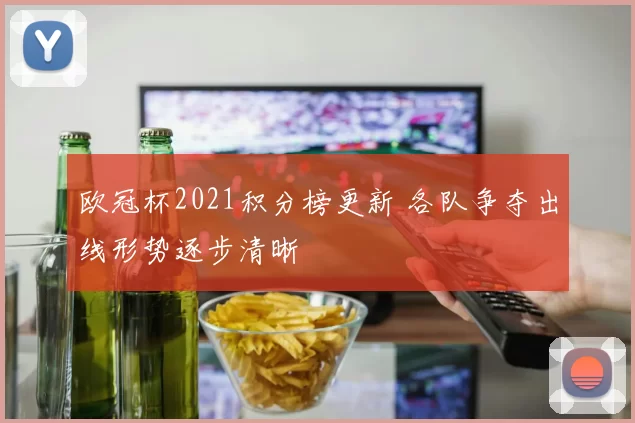 欧冠杯2021积分榜更新 各队争夺出线形势逐步清晰