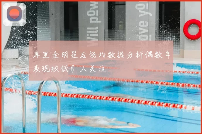 库里全明星后场均数据分析偶数年表现较低引人关注