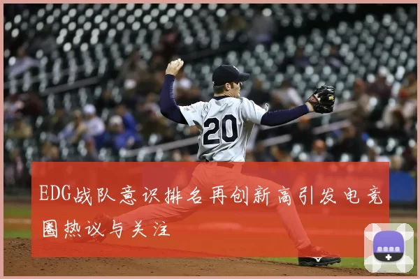 EDG战队意识排名再创新高引发电竞圈热议与关注