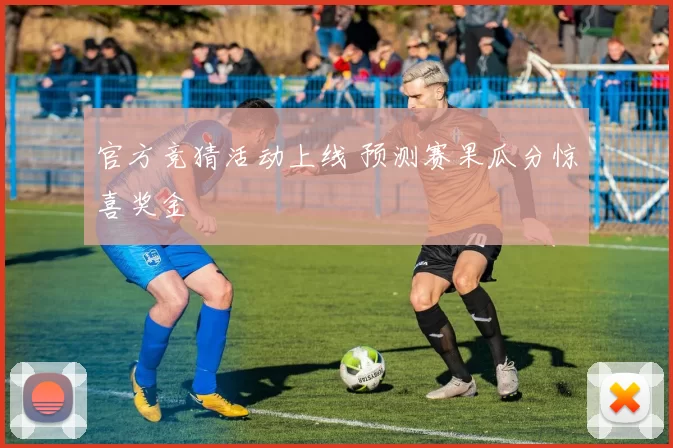 官方竞猜活动上线 预测赛果瓜分惊喜奖金