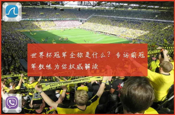 世界杯冠军全称是什么？专访前冠军教练为你权威解读